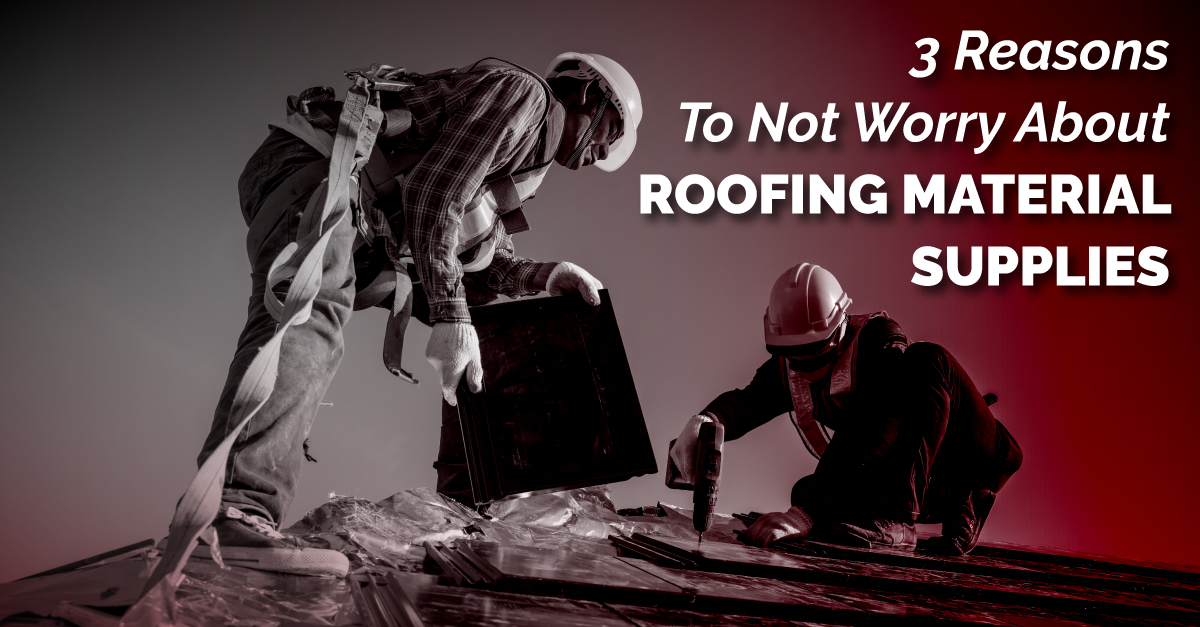 3 Reasons To Not Worry About Roofing Material Supplies