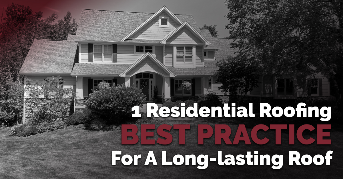 1 Residential Roofing Best Practice For A Long-lasting Roof