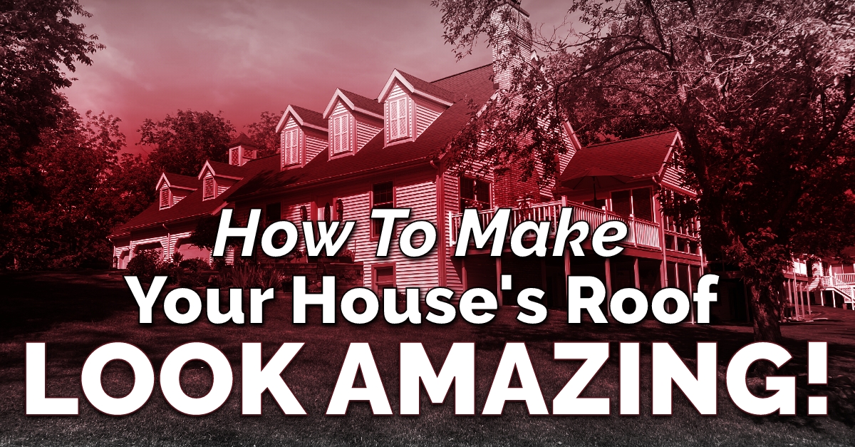 How to make your house's roof look amazing!